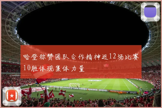 哈登称赞团队合作精神近12场比赛10胜体现集体力量