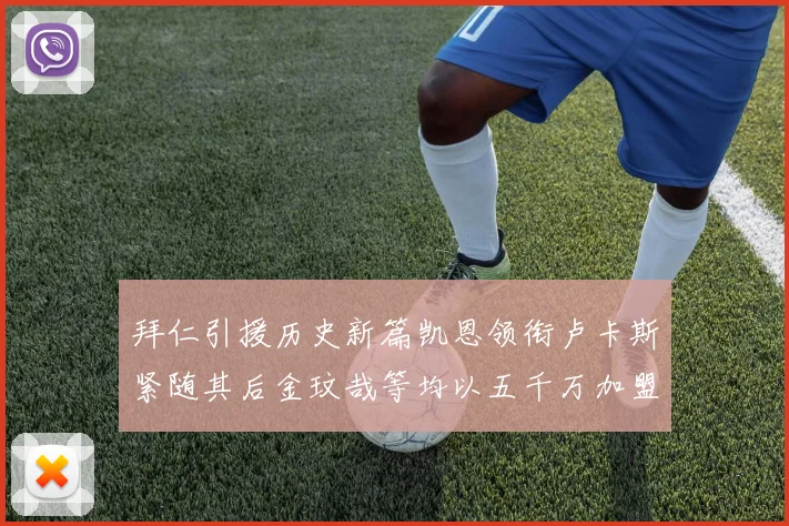 拜仁引援历史新篇凯恩领衔卢卡斯紧随其后金玟哉等均以五千万加盟